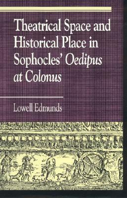 Theatrical Space and Historical Place in Sophocles' Oedipus at Colonus by Lowell Edmunds