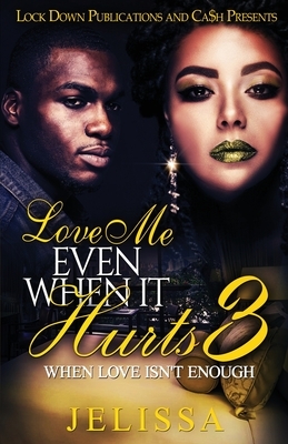 Love Me Even When It Hurts 3: When Love Isn't Enough by Jelissa