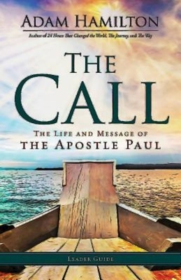 The Call Leader Guide: The Life and Message of the Apostle Paul by Adam Hamilton