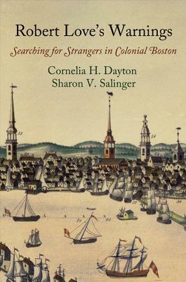 Robert Love's Warnings: Searching for Strangers in Colonial Boston by Cornelia H. Dayton