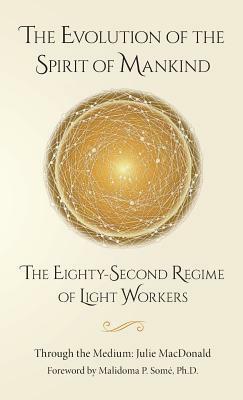 The Evolution of the Spirit of Mankind: The Eighty-Second Regime of Light Workers by Julie MacDonald