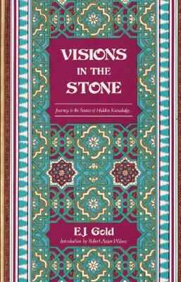 Visions in the Stone: Journey to the Source of Hidden Knowledge by E. J. Gold