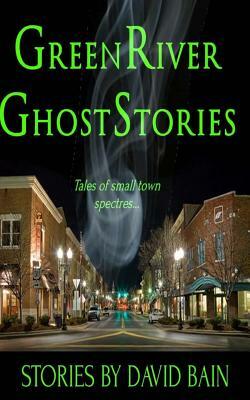 Green River Ghost Stories by David Bain