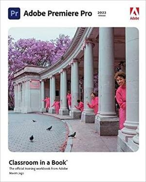 Adobe Premiere Pro Classroom in a Book (2022 Release) by Maxim Jago