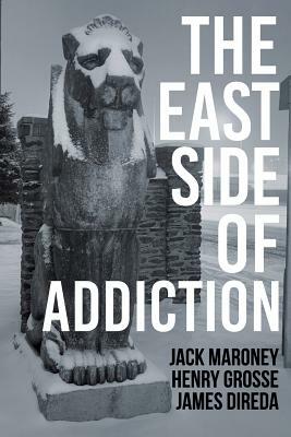 The East Side of Addiction by Jack Maroney, James Direda, Henry Grosse