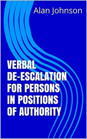 Verbal De-escalation for Persons in Positions of Authority by Alan Johnson