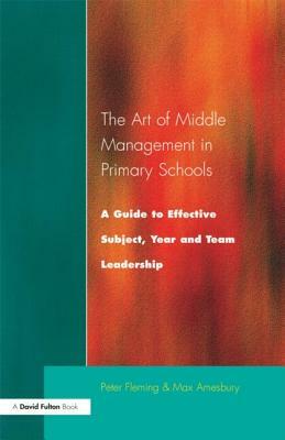 The Art of Middle Management: A Guide to Effective Subject, Year and Team Leadership by Max Amesbury, Peter Fleming