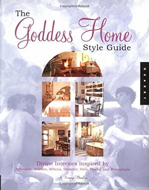 The Goddess Home Style Guide: Divine Interiors Inspired by Aphrodite, Athena, Atemis, Demeter, Hera, Hestia, and Persephone by A. Bronwyn Llewellyn