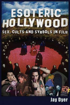 Esoteric Hollywood: Sex, Cults and Symbols in Film by Jay Dyer