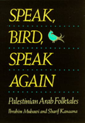 Speak, Bird, Speak Again: Palestinian Arab Folktales by Sharif Kanaana, Ibrahim Muhawi