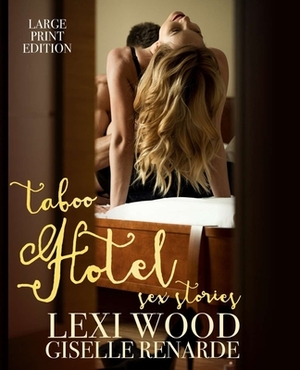 Taboo Hotel Sex Stories Large Print Edition by Lexi Wood, Giselle Renarde