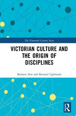 Victorian Culture and the Origin of Disciplines by Bennett Zon, Bernard Lightman