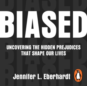 Biased: Uncovering the Hidden Prejudice That Shapes What We See, Think, and Do by Jennifer L. Eberhardt