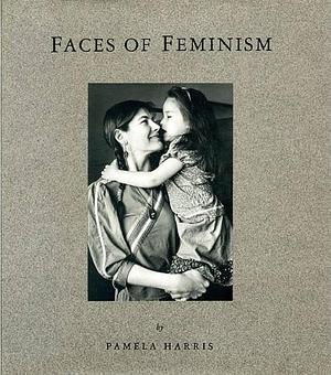 Faces of Feminism: Portraits of Women Across Canada by Pamela Harris