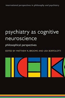 Psychiatry as Cognitive Neuroscience Philosophical Perspectives (Paperback) by Lisa Bortolotti, Matthew Broome