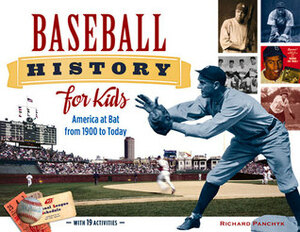 Baseball History for Kids: America at Bat from 1900 to Today, with 19 Activities by Richard Panchyk