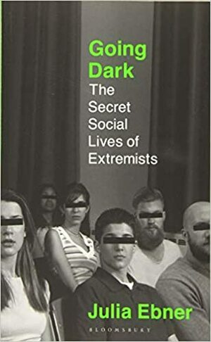 Going Dark: The Secret Social Lives of Extremists by Julia Ebner
