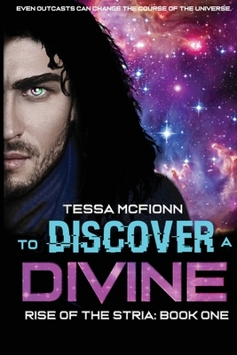 To Discover A Divine: Rise of the Stria Book One by Tessa McFionn
