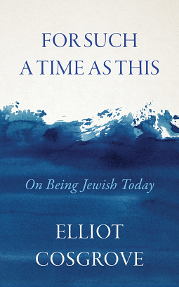 For Such a Time as This: On Being Jewish Today by Elliot Cosgrove