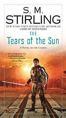 The Tears of the Sun: A Novel of the Change by S.M. Stirling