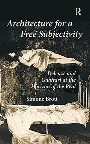 Architecture for a Free Subjectivity: Deleuze and Guattari at the Horizon of the Real by Simone Brott