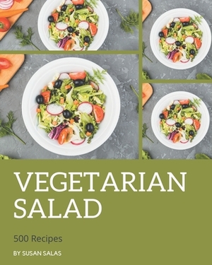 500 Vegetarian Salad Recipes: Let's Get Started with The Best Vegetarian Salad Cookbook! by Susan Salas