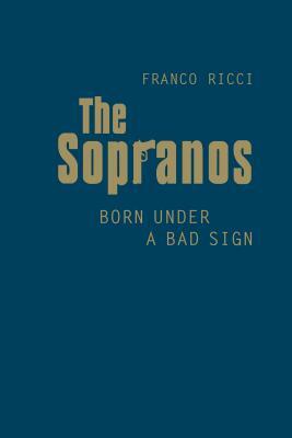 The Sopranos: Born Under a Bad Sign by Franco Ricci