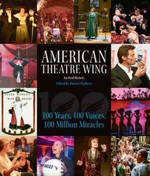 American Theatre Wing, an Oral History: 100 Years, 100 Voices, 100 Million Miracles by Patrick Pacheco