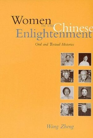 Women in the Chinese Enlightenment: Oral and Textual Histories by Wang Zheng
