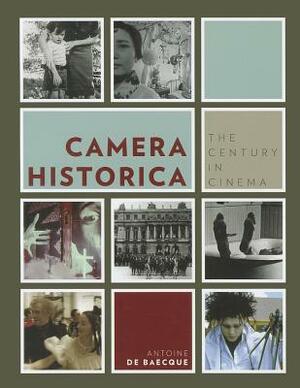 Camera Historica: The Century in Cinema by Antoine de Baecque