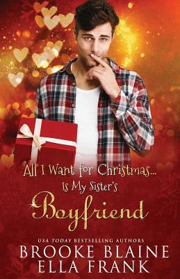 All I Want for Christmas...Is My Sister's Boyfriend by Brooke Blaine, Ella Frank
