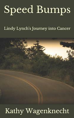 Speed Bumps: Lindy Lynch's Journey Into Cancer by Kathy Wagenknecht