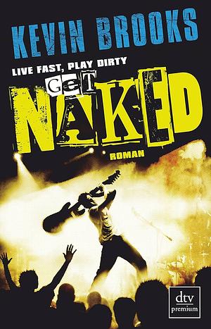 Live Fast, Play Dirty, Get Naked by Kevin Brooks