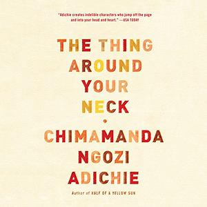 The Thing Around Your Neck by Chimamanda Ngozi Adichie