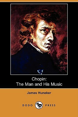 Chopin: The Man and His Music (Dodo Press) by James Huneker