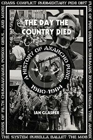 Day the Country Died: A History of Anarcho Punk 1980–1984 by Ian Glasper