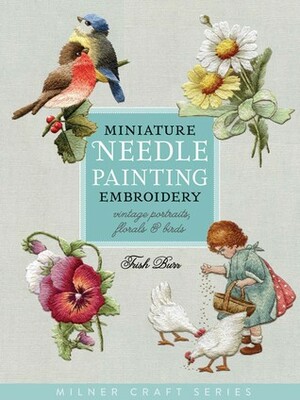 Miniature Needle Painting Embroidery: Vintage Portraits, FloralsBirds by Trish Burr