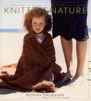 Knitting Nature: 39 Designs Inspired by Patterns in Nature by Norah Gaughan