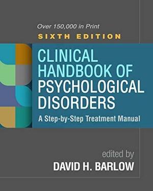 Clinical Handbook of Psychological Disorders: A Step-by-Step Treatment Manual by David H. Barlow