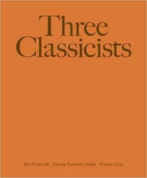 Three Classicists: Drawings & Essays by Ben Pentreath, Francis Terry, George Saumarez Smith