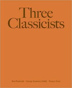 Three Classicists: Drawings & Essays by Francis Terry, George Saumarez Smith, Ben Pentreath