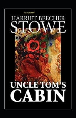 Uncle Tom's Cabin Annotated by Harriet Beecher Stowe