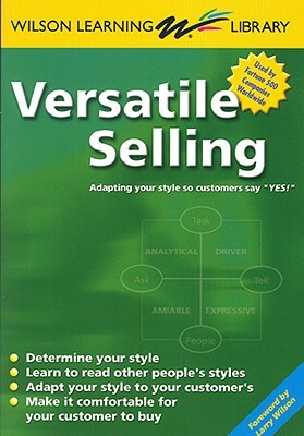 Versatile Selling: Adapting Your Style So Customers Say "Yes!" by Larry Wilson