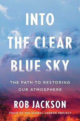 Into the Clear Blue Sky: The Path to Restoring Our Atmosphere by Rob Jackson