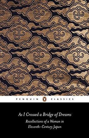 As I Crossed a Bridge of Dreams: Recollections of a Woman in Eleventh-century Japan (Classics) by Lady Sarashina by Lady Sarashina, Lady Sarashina