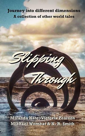 Slipping Through by Michael Wombat, Victoria Pearson, Miranda Kate, Miranda Kate