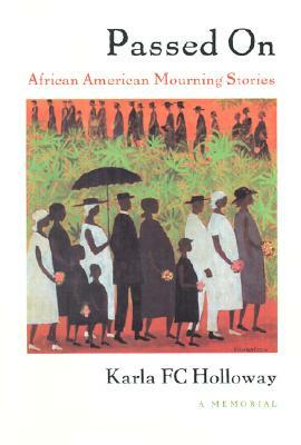 Passed on: African American Mourning Stories: A Memorial by Karla FC Holloway