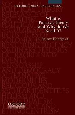 What Is Political Theory and Why Do We Need It? by Rajeev Bhargava
