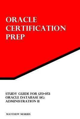 Study Guide for 1Z0-053: Oracle Database 11g: Administration II by Matthew Morris