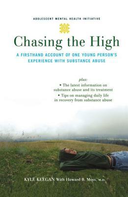 Chasing the High: A Firsthand Account of One Young Person's Experience with Substance Abuse by Kyle Keegan, Howard Moss